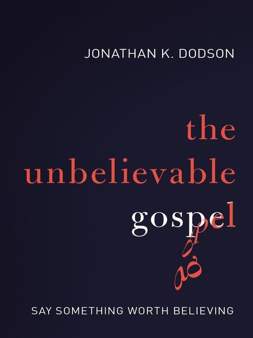 Title details for The Unbelievable Gospel by Jonathan K. Dodson - Available